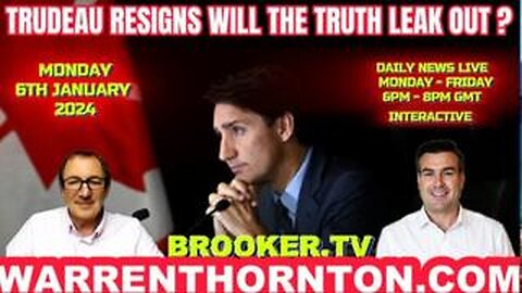 TRUDEAU RESIGNS WILL THE TRUTH LEAK OUT? WITH WARREN THORNTON & PAUL BROOKER