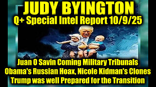Judy Byington: Un-Redacted 10.9.25: Juan O Savin Coming Military Tribunals, Obama's Russian Hoax, Nicole Kidman's Clones; Trump was well Prepared for the Transition