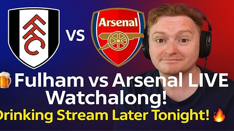 🍻 Fulham vs Arsenal LIVE Watchalong! ⚽ Drinking Stream Later Tonight! 🔥