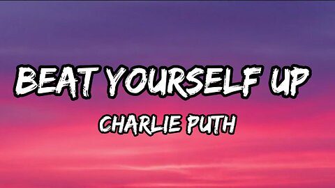 Charlie Puth - Beat Yourself Up (lyrics)