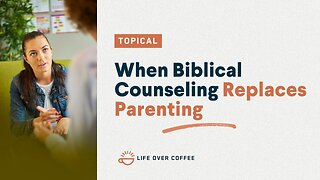 Ep. 565 When Biblical Counseling Replaces Parenting