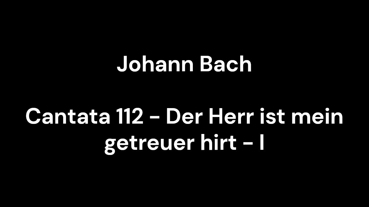 Cantata 112 - Der Herr ist mein getreuer hirt - I