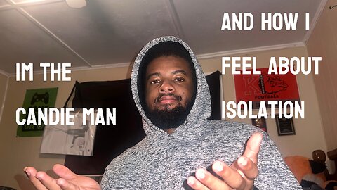 Im The Candie Man “How i feel about isolation”