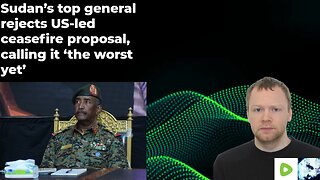 Sudan’s top general rejects US-led ceasefire proposal, calling it ‘the worst yet’