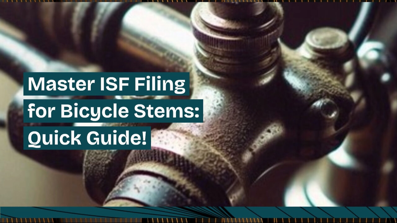 ISF Made Easy: Filing for Bicycle Stems - A Step-by-Step Guide