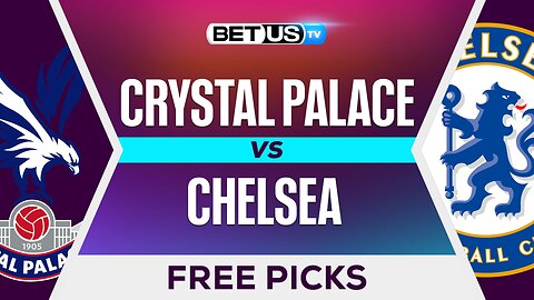 Crystal Palace vs Chelsea | Premier League Expert Predictions, Free Picks & Best Bets
