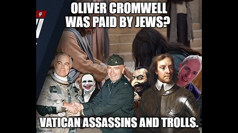 Oliver Cromwell was paid by Jews? Vatican Assassins and Trolls.