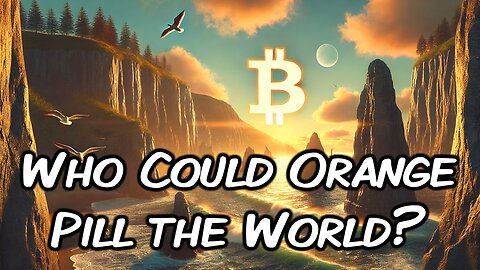 Who Could Orange Pill the World?