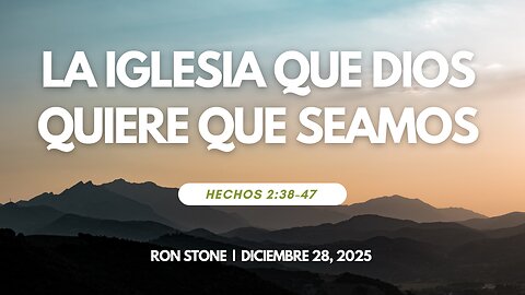2025-12-28 - La iglesia que Dios quiere que seamos (Hechos 2:38-47) - Pastor Ron Stone (S)