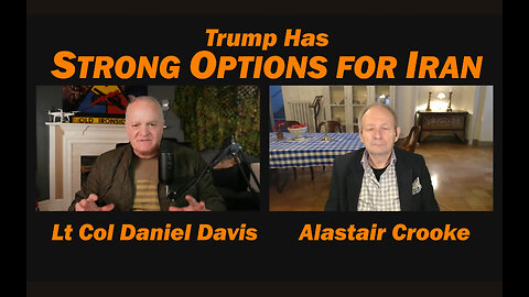 Trump Has Strong Options for Iran /Alastair Crooke & Lt Col Daniel Davis