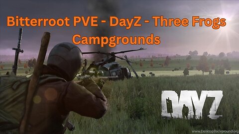 DayZ - Bitterroot PVE Survival - Three Frogs Campgrounds