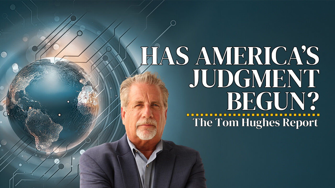 Has America’s Judgement Begun? | The Tom Hughes Report