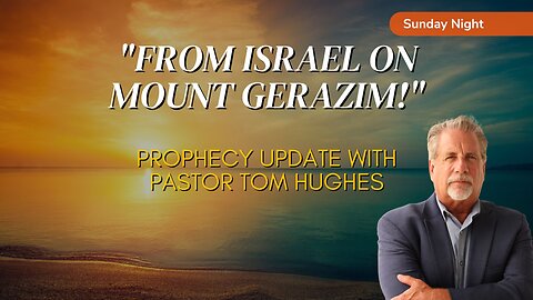 Prophecy Update from Israel on Mount Gerazim! | Sunday Night Pastor Tom Hughes & Roddey Harel