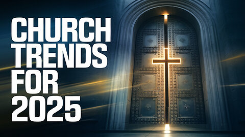 Church Trends for 2025 and why they matter to YOU!