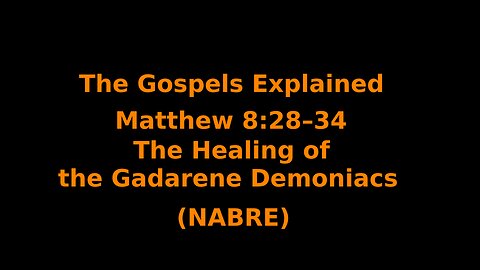 The Gospels Explained - Matthew 8:28–34 - The Healing of the Gadarene Demoniacs - (NABRE)