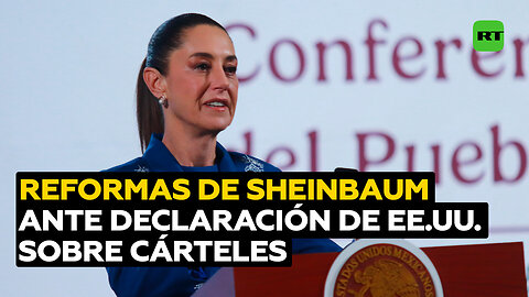 Sheinbaum responde a EE.UU. por clasificar a los cárteles terroristas