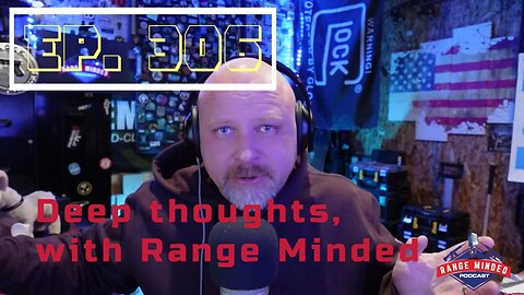 Episode 306, Deep Thoughts, With Range Minded.