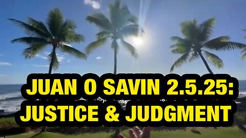 JUAN O SAVIN 2/5/25: JUSTICE & JUDGMENT