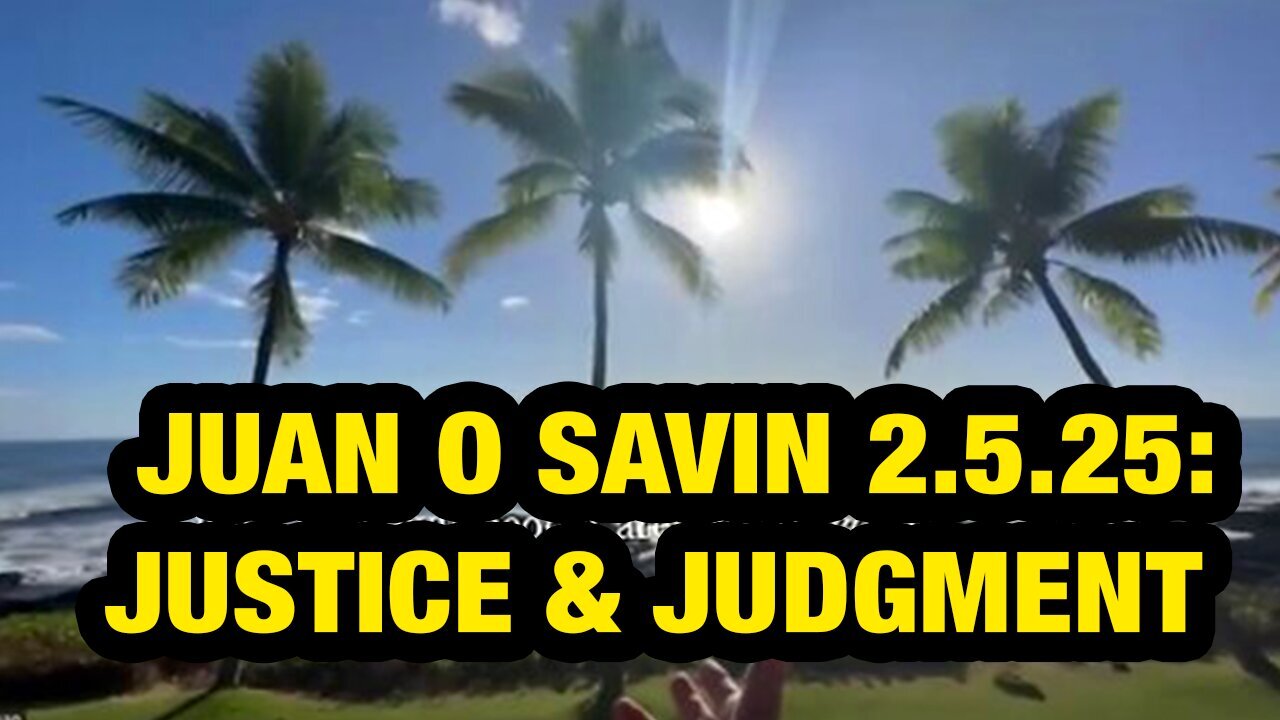 JUAN O SAVIN 2/5/25: JUSTICE & JUDGMENT