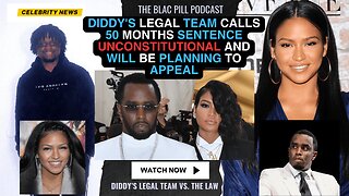 Diddy's legal team calls 50 Months sentence UNCONSTITUTIONAL and will be planning to APPEAL