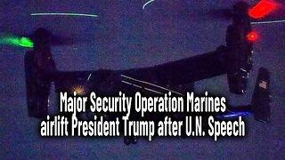 Major Security Operation Marines airlift President Trump after U.N. Speech
