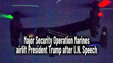 Major Security Operation Marines airlift President Trump after U.N. Speech