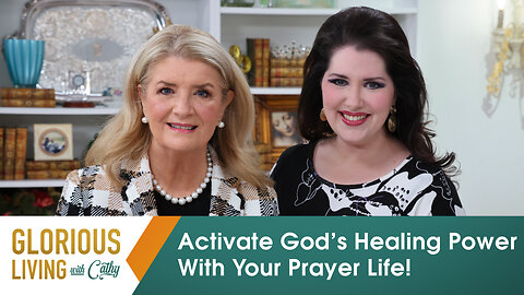 Activate God’s Healing Power With Your Prayer Life! | Glorious Living With Cathy