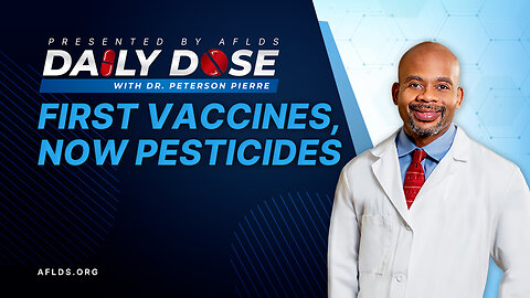Daily Dose: 'First Vaccines, Now Pesticides' with Dr. Peterson Pierre