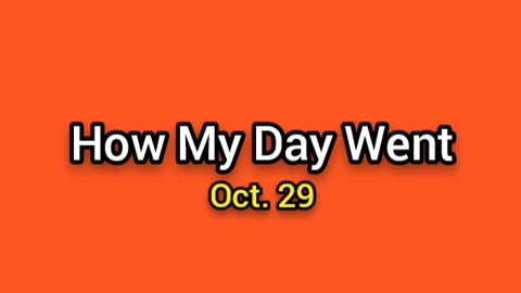 How My Day Went (Oct. 29)