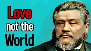 Words of Expostulation - Charles Spurgeon Sermon. Love Not The World 1st John 2:15-17