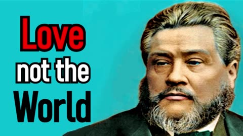 Words of Expostulation - Charles Spurgeon Sermon. Love Not The World 1st John 2:15-17
