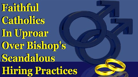 Faithful Catholics In Uproar Over Bishop's Scandalous Hiring Practices