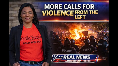 Left Calls For More Violence And More... Real News with Lucretia Hughes.