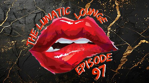 The Lunatic Lounge: Episode 97