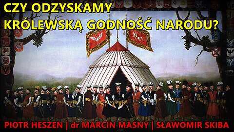 Czy odzyskamy królewską godność narodu? - Piotr Heszen, dr Marcin Masny, Sławomir Skiba