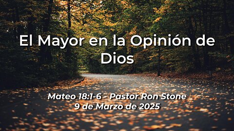 2025-03-09 - El Mayor en la Opinión de Dios (Mateo 18:1-6) – Pastor Ron Stone (S)