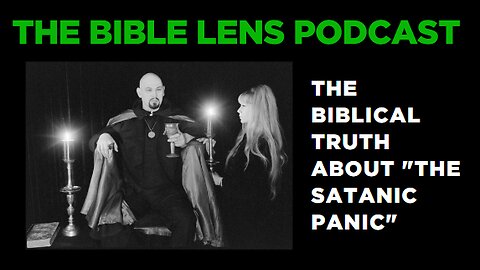 The Bible Lens Podcast #83: The Biblical Truth About "The Satanic Panic" (Part. 3)