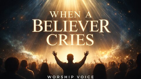 🎵 When a Believer Cries | Worship Voice – Official Worship Song