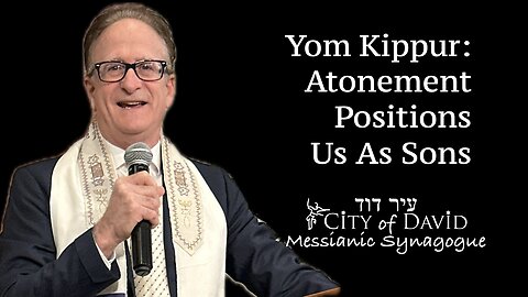 Yom Kippur: Atonement Positions Us As Sons