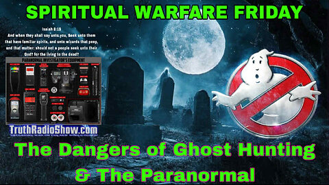 The Dangers of Ghost Hunting & The Paranormal - Spiritual Warfare