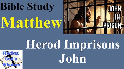 Bible Study - Matthew: Herod Imprisons John