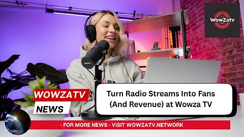 Turn Radio Streams Into Fans (And Revenue) at Wowza TV