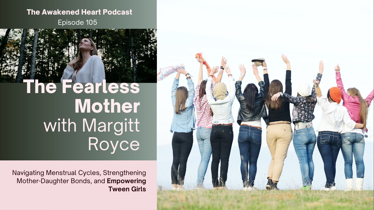 The Fearless Mother: Menstrual Cycles, Mother-Daughter Bond, Empowering Tween Girls w/ Margitt Royce