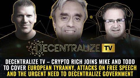 Decentralize TV – Crypto Rich joins Mike and Todd to cover European tyranny, attacks on free speech and the urgent need to decentralize government