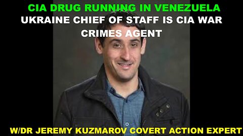 UKRAINE CHIEF OF STAFF IS CIA WAR CRIMES AGENT - CIA DRUG RUNNING IN VENEZUELA - /DR JEREMY KUZMAROV