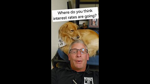 Where do you think interest rates are going?