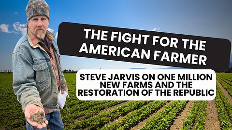The Fight for the American Farmer: Steve Jarvis on 1 Million New Farms & Saving the Republic