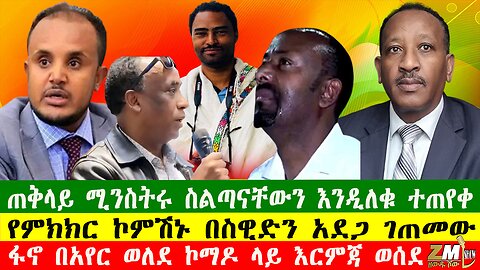 ጠቅላይ ሚንስትሩ ስልጣናቸውን እንዲለቁ ተጠየቀ፣ የምክክር ኮምሽኑ በስዊድን አደጋ ገጠመው፣ፋኖ በአየር ወለደ ኮማዶ ላይ እርምጃ ወሰደ 041025