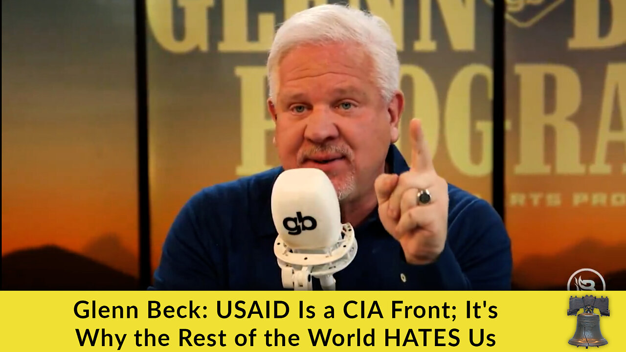 Glenn Beck: USAID Is a CIA Front; It's Why the Rest of the World HATES Us