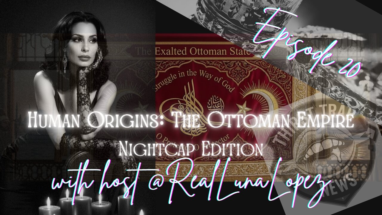 TTN | Nightcap Edition 20: Human Origins | The Ottoman Empire